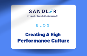 OOH Leadership Blog Creating A High Performance Culture by Nausley - Sandler Chattanooga